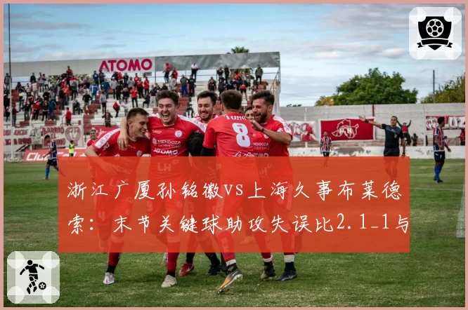 浙江广厦孙铭徽vs上海久事布莱德索:末节关键球助攻失误比2.1_1与1.5_1对比