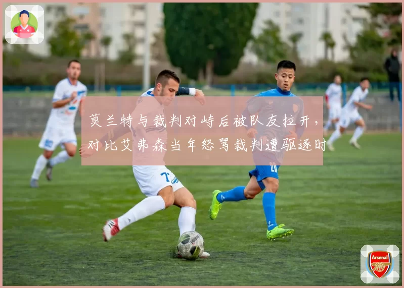 莫兰特与裁判对峙后被队友拉开,对比艾弗森当年怒骂裁判遭驱逐时代巨变